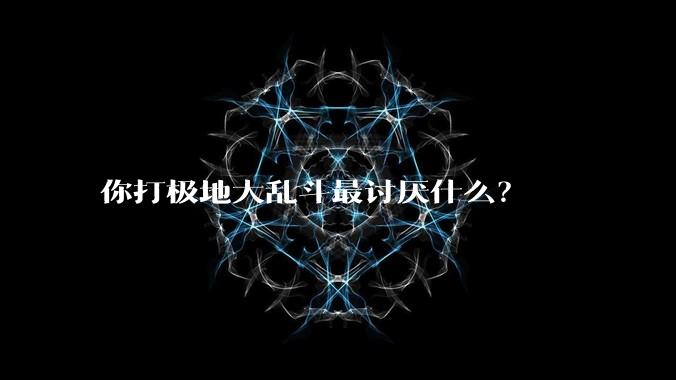 你打极地大乱斗最讨厌什么？